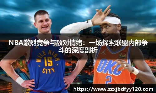NBA激烈竞争与敌对情绪：一场探索联盟内部争斗的深度剖析