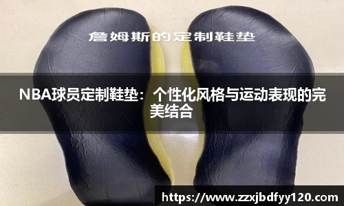 NBA球员定制鞋垫：个性化风格与运动表现的完美结合